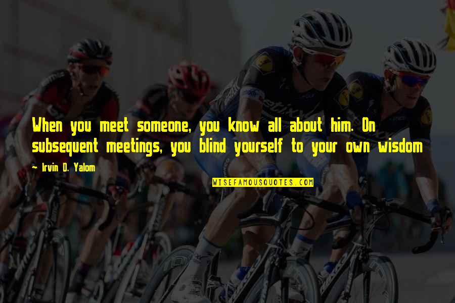 Someone You Meet Quotes By Irvin D. Yalom: When you meet someone, you know all about