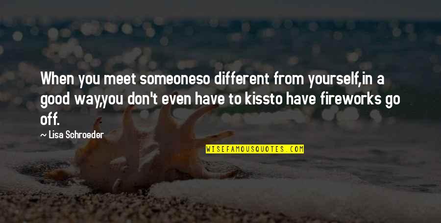 Someone You Meet Quotes By Lisa Schroeder: When you meet someoneso different from yourself,in a