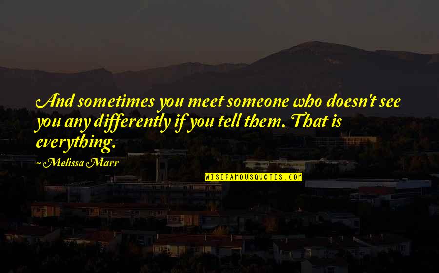 Someone You Meet Quotes By Melissa Marr: And sometimes you meet someone who doesn't see