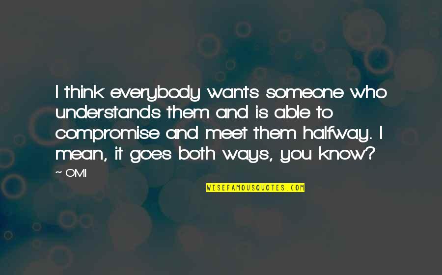 Someone You Meet Quotes By OMI: I think everybody wants someone who understands them