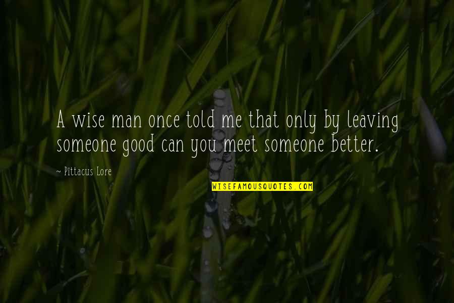 Someone You Meet Quotes By Pittacus Lore: A wise man once told me that only