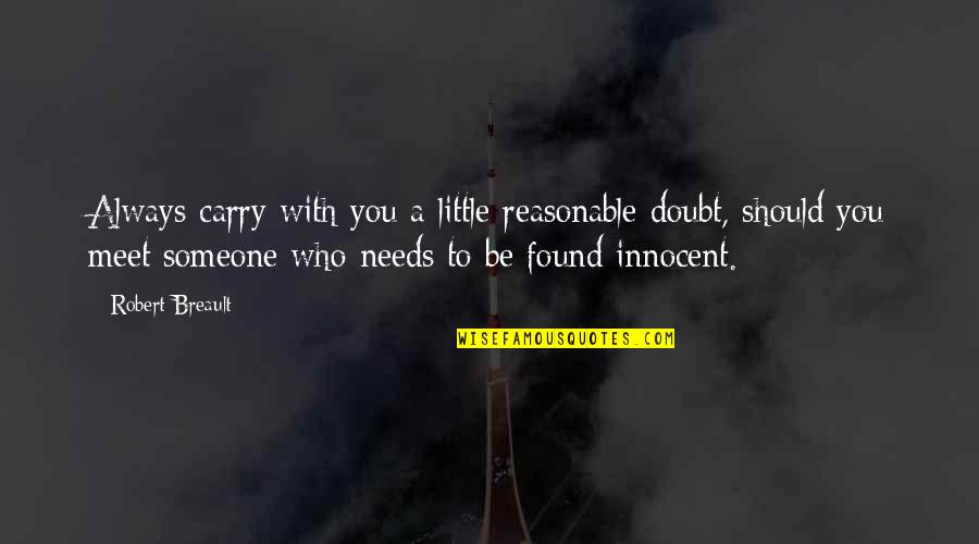 Someone You Meet Quotes By Robert Breault: Always carry with you a little reasonable doubt,