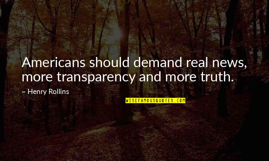 Someone You Miss And Love Quotes By Henry Rollins: Americans should demand real news, more transparency and