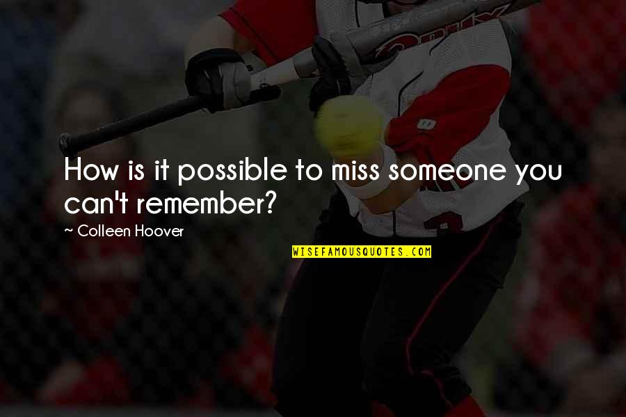 Someone You Miss Quotes By Colleen Hoover: How is it possible to miss someone you