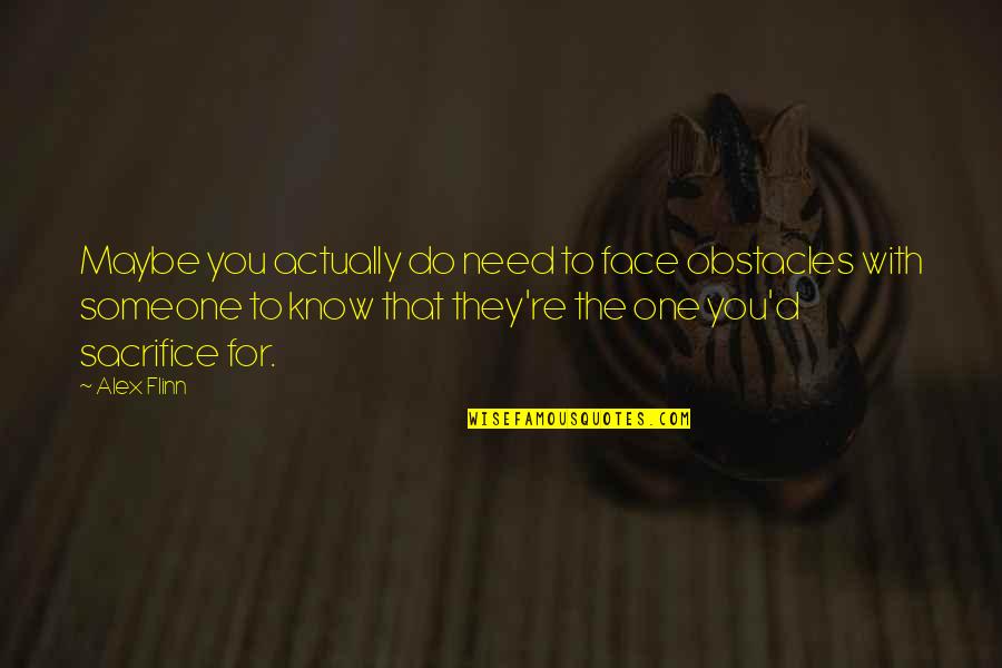Someone You Need Quotes By Alex Flinn: Maybe you actually do need to face obstacles Someone You Need Quotes By Alex Flinn: Maybe you actually do need to face obstacles
