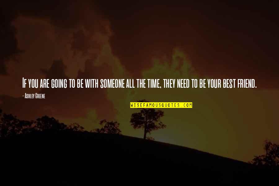 Someone You Need Quotes By Ashley Greene: If you are going to be with someone