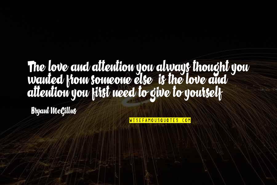 Someone You Need Quotes By Bryant McGillns: The love and attention you always thought you Someone You Need Quotes By Bryant McGillns: The love and attention you always thought you
