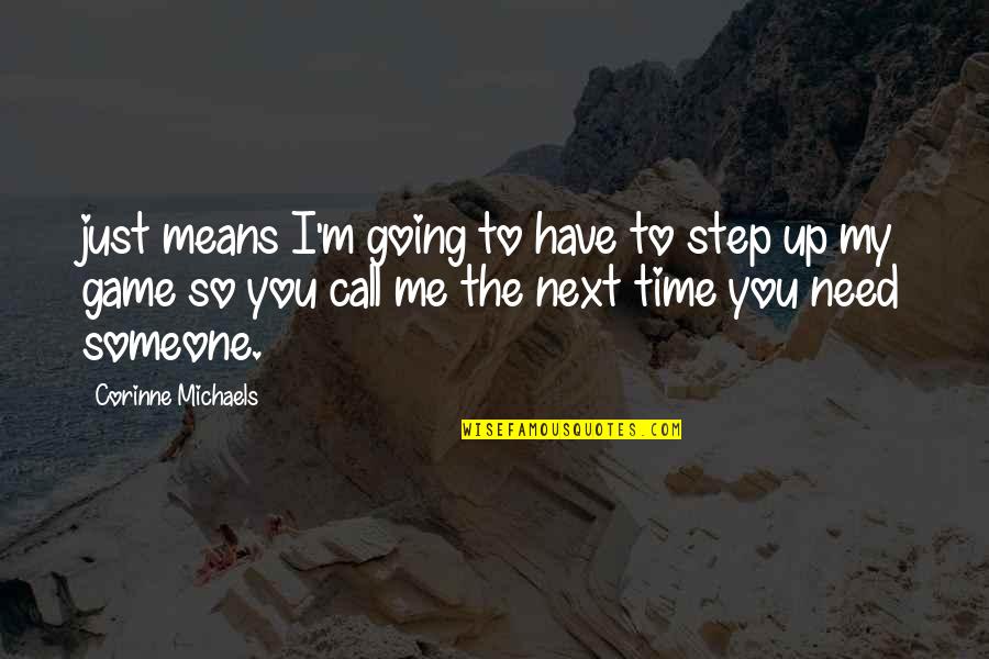 Someone You Need Quotes By Corinne Michaels: just means I'm going to have to step Someone You Need Quotes By Corinne Michaels: just means I'm going to have to step