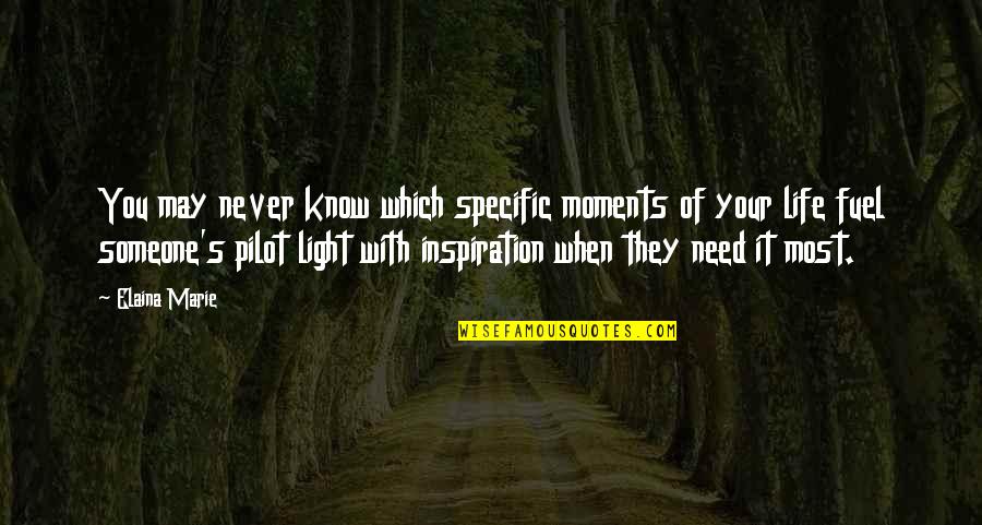 Someone You Need Quotes By Elaina Marie: You may never know which specific moments of Someone You Need Quotes By Elaina Marie: You may never know which specific moments of