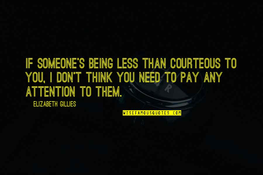 Someone You Need Quotes By Elizabeth Gillies: If someone's being less than courteous to you, Someone You Need Quotes By Elizabeth Gillies: If someone's being less than courteous to you,
