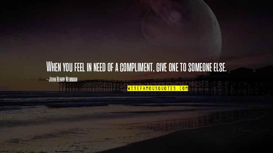 Someone You Need Quotes By John Henry Newman: When you feel in need of a compliment, Someone You Need Quotes By John Henry Newman: When you feel in need of a compliment,