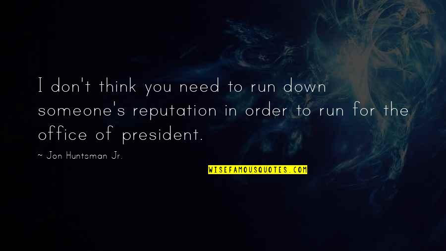 Someone You Need Quotes By Jon Huntsman Jr.: I don't think you need to run down Someone You Need Quotes By Jon Huntsman Jr.: I don't think you need to run down