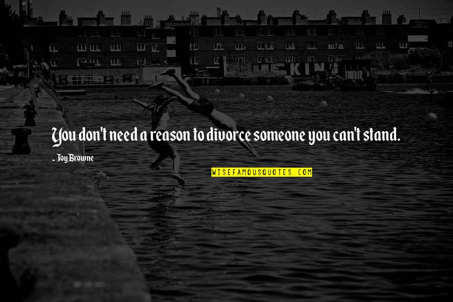 Someone You Need Quotes By Joy Browne: You don't need a reason to divorce someone