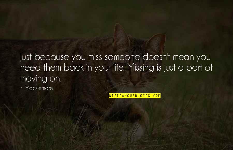 Someone You Need Quotes By Macklemore: Just because you miss someone doesn't mean you Someone You Need Quotes By Macklemore: Just because you miss someone doesn't mean you