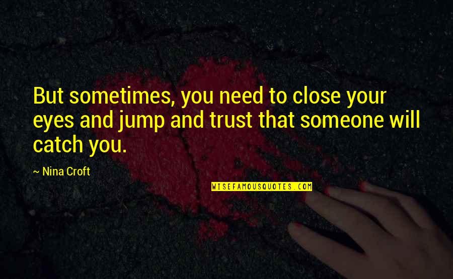 Someone You Need Quotes By Nina Croft: But sometimes, you need to close your eyes Someone You Need Quotes By Nina Croft: But sometimes, you need to close your eyes