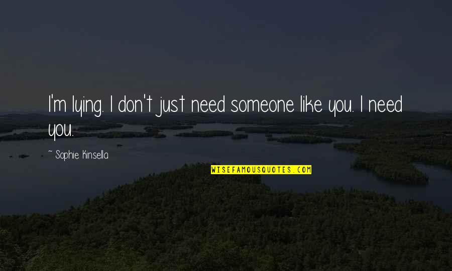 Someone You Need Quotes By Sophie Kinsella: I'm lying. I don't just need someone like Someone You Need Quotes By Sophie Kinsella: I'm lying. I don't just need someone like