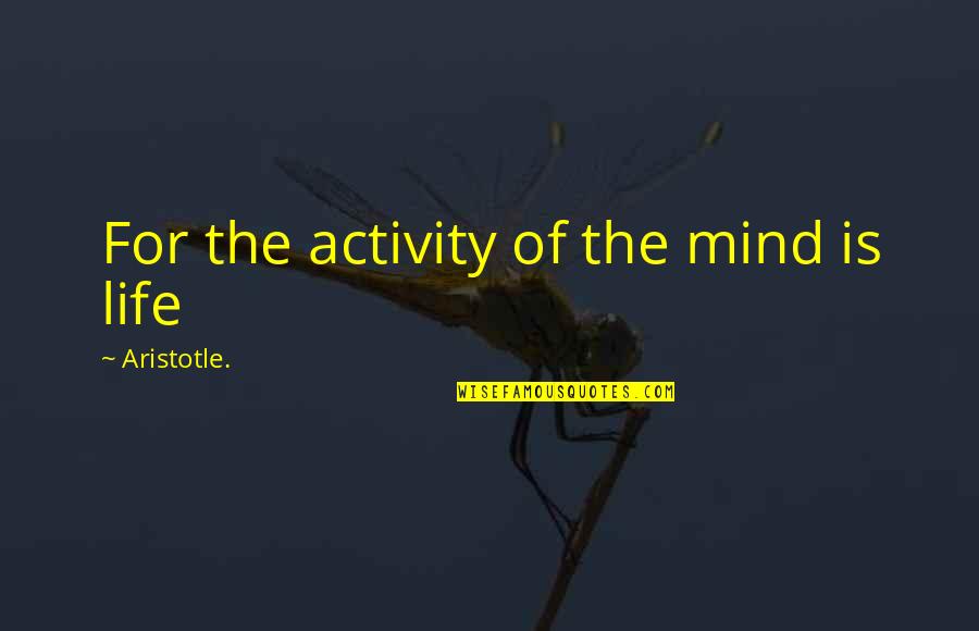 Someone You Never Met Quotes By Aristotle.: For the activity of the mind is life Someone You Never Met Quotes By Aristotle.: For the activity of the mind is life