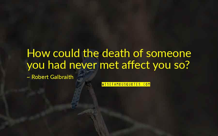 Someone You Never Met Quotes By Robert Galbraith: How could the death of someone you had Someone You Never Met Quotes By Robert Galbraith: How could the death of someone you had