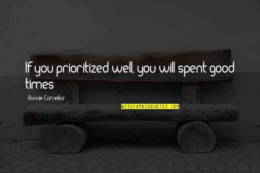 Someone You Never Want To Lose Quotes By Ronnie Cornelisz: If you prioritized well, you will spent good Someone You Never Want To Lose Quotes By Ronnie Cornelisz: If you prioritized well, you will spent good