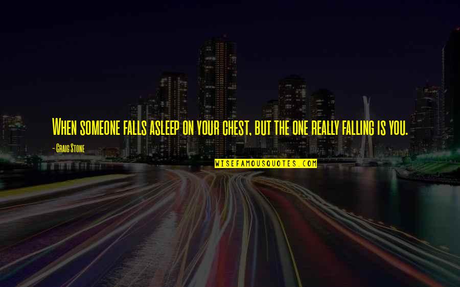 Someone You Really Love Quotes By Craig Stone: When someone falls asleep on your chest, but