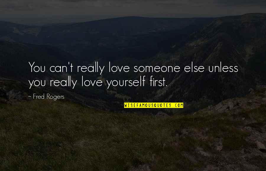 Someone You Really Love Quotes By Fred Rogers: You can't really love someone else unless you