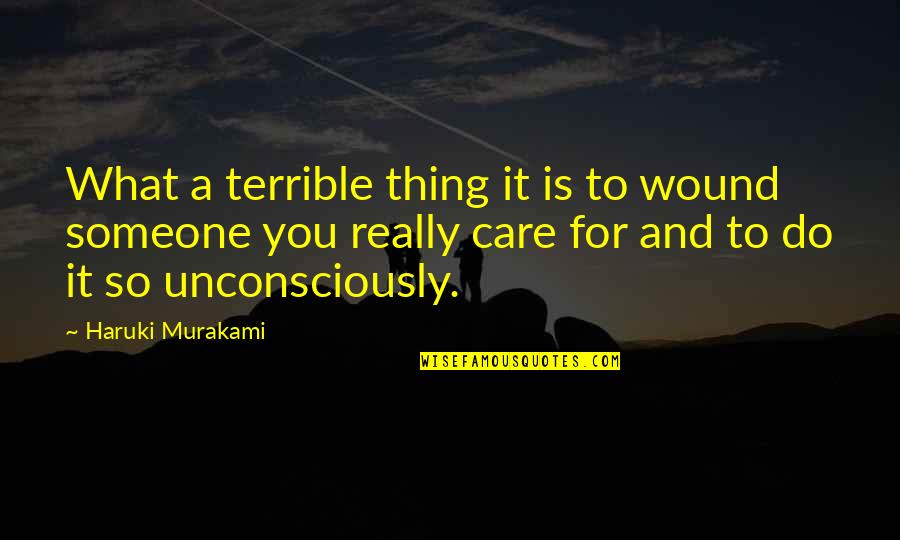 Someone You Really Love Quotes By Haruki Murakami: What a terrible thing it is to wound