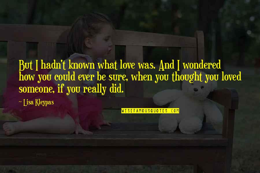 Someone You Really Love Quotes By Lisa Kleypas: But I hadn't known what love was. And