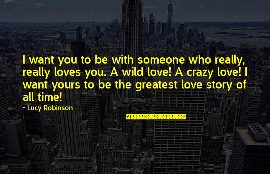 Someone You Really Love Quotes By Lucy Robinson: I want you to be with someone who