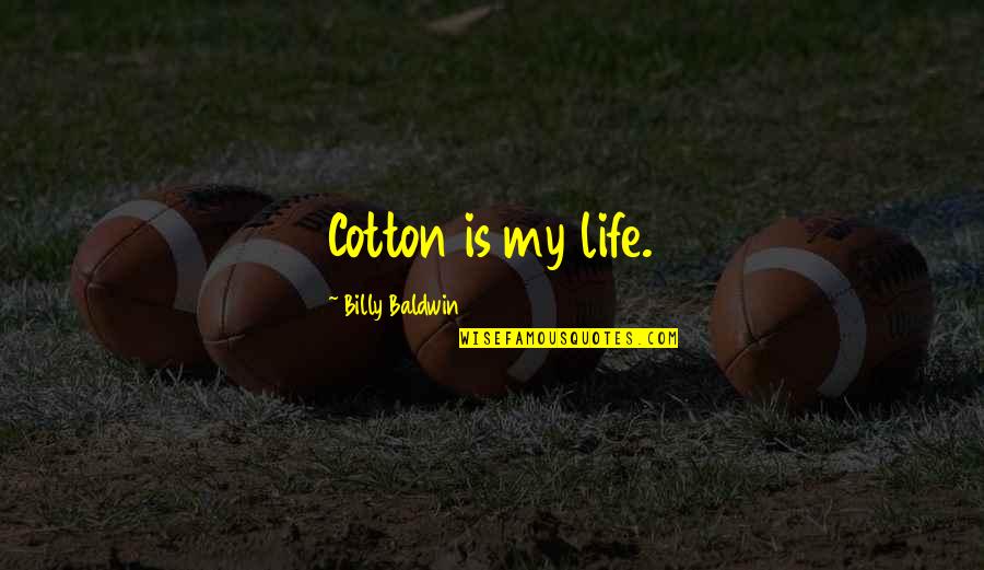 Someone You Secretly Love Quotes By Billy Baldwin: Cotton is my life.