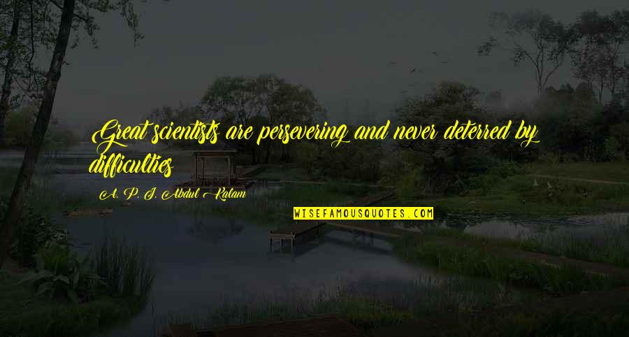 Someone You Thought You Could Trust Quotes By A. P. J. Abdul Kalam: Great scientists are persevering and never deterred by