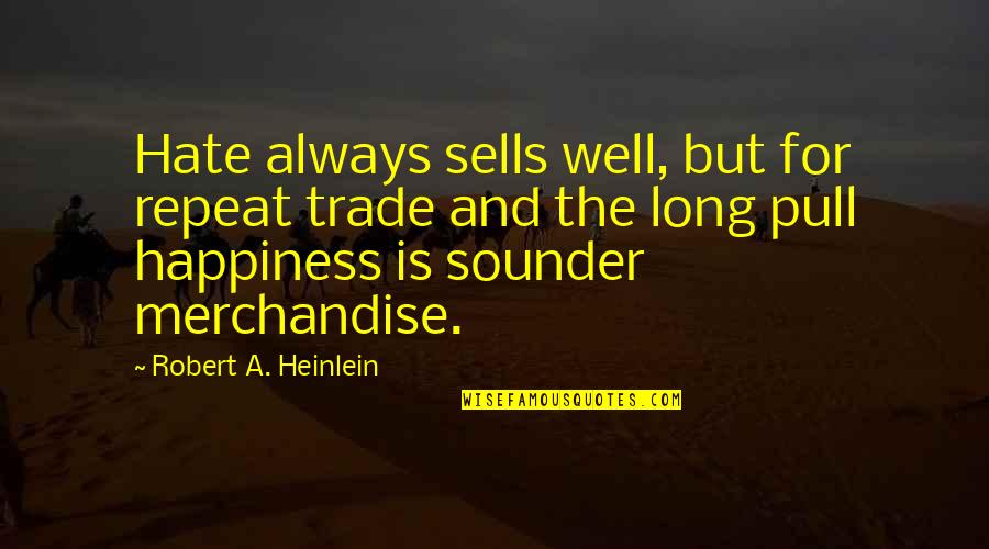 Someone You Thought You Could Trust Quotes By Robert A. Heinlein: Hate always sells well, but for repeat trade