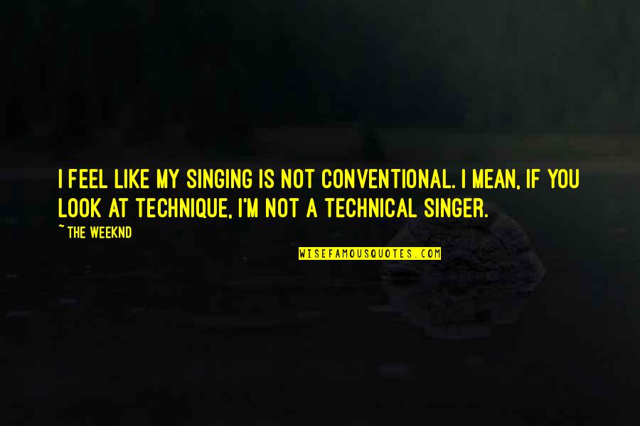 Someone You Thought You Could Trust Quotes By The Weeknd: I feel like my singing is not conventional.