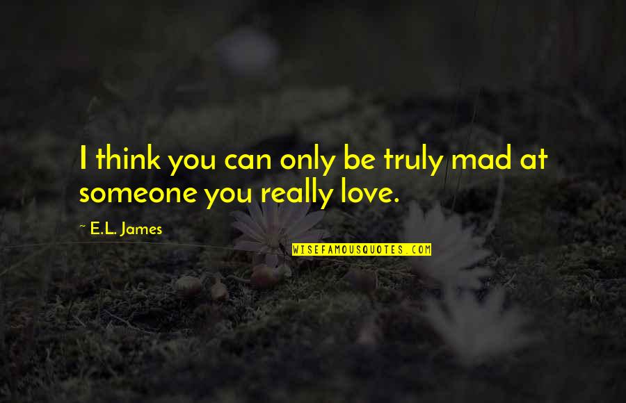 Someone You Truly Love Quotes By E.L. James: I think you can only be truly mad