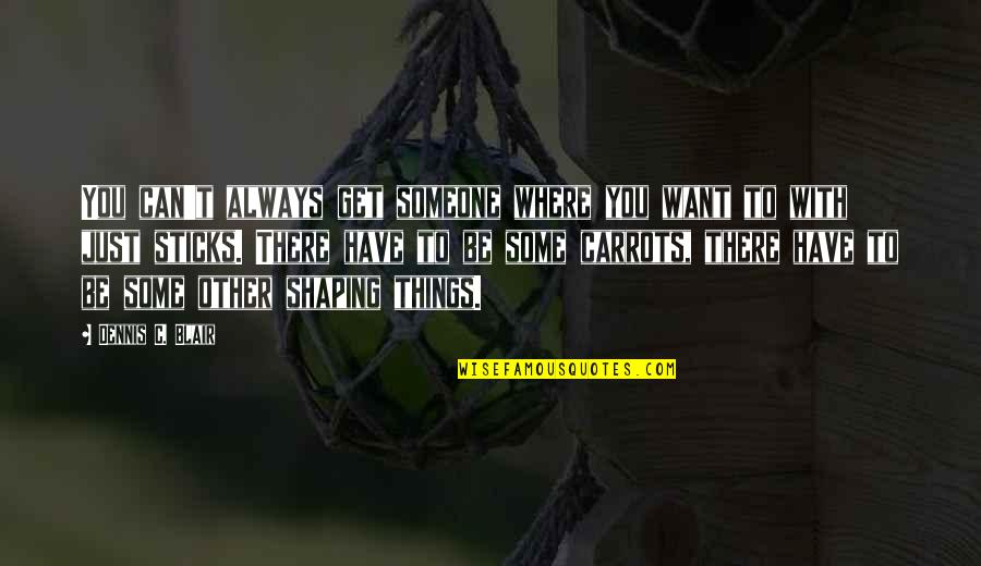 Someone You Want But Can't Have Quotes By Dennis C. Blair: You can't always get someone where you want