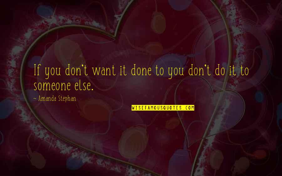 Someone You Want Quotes By Amanda Stephan: If you don't want it done to you