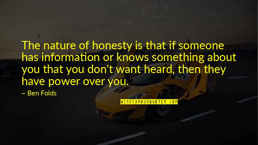 Someone You Want Quotes By Ben Folds: The nature of honesty is that if someone
