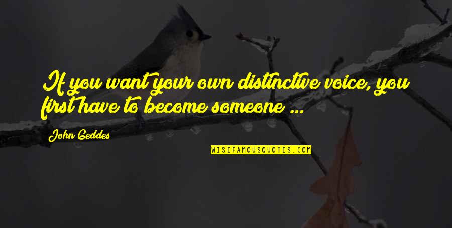 Someone You Want Quotes By John Geddes: If you want your own distinctive voice, you