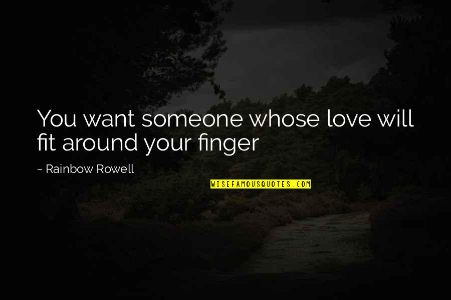 Someone You Want Quotes By Rainbow Rowell: You want someone whose love will fit around