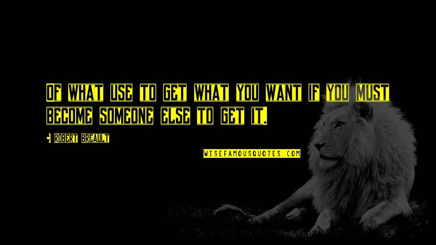 Someone You Want Quotes By Robert Breault: Of what use to get what you want