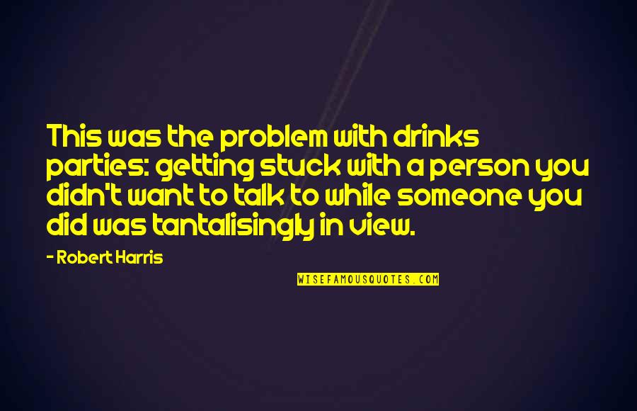 Someone You Want Quotes By Robert Harris: This was the problem with drinks parties: getting