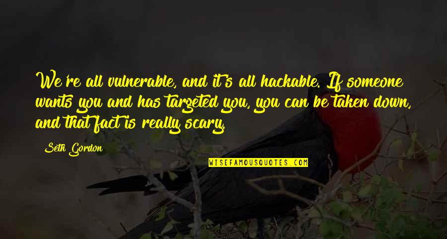 Someone You Want Quotes By Seth Gordon: We're all vulnerable, and it's all hackable. If
