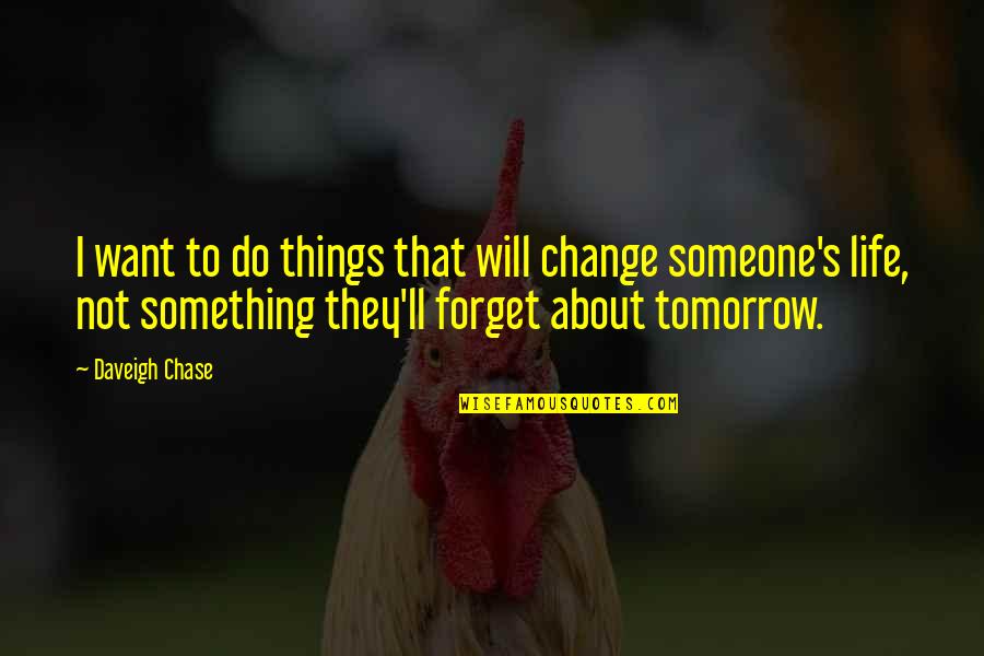 Someone You Want To Forget Quotes By Daveigh Chase: I want to do things that will change