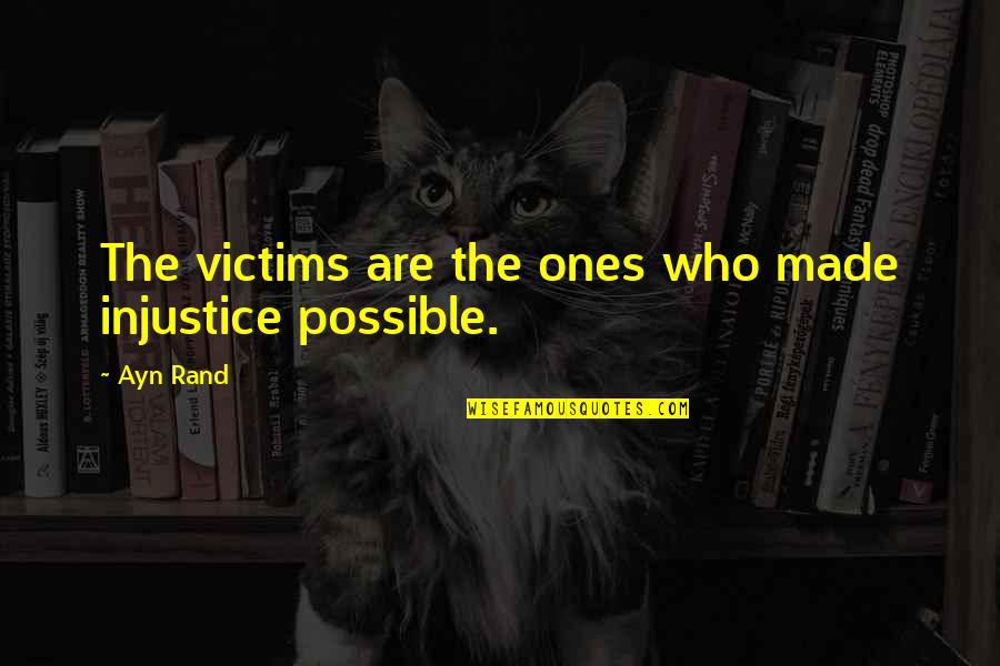 Someone You Wish You Had Quotes By Ayn Rand: The victims are the ones who made injustice