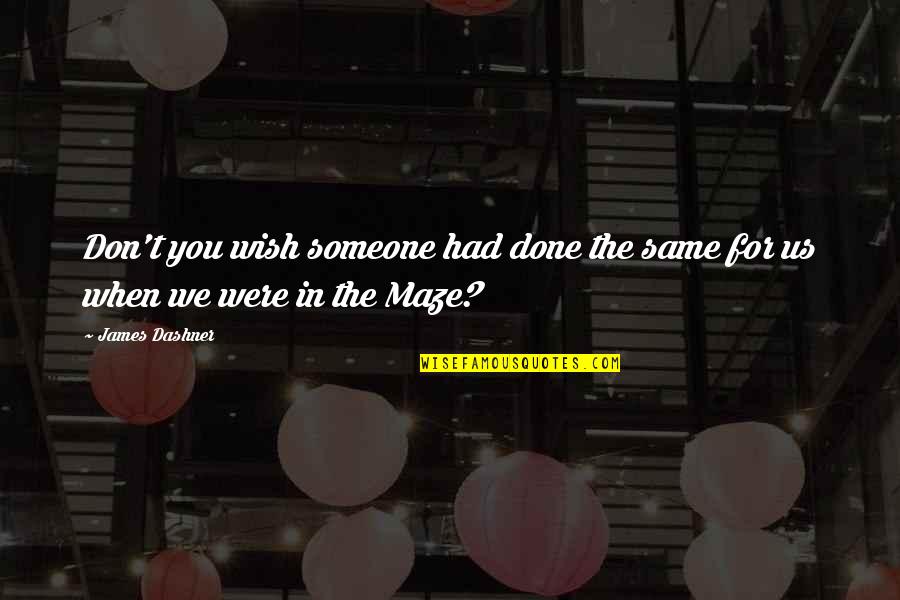Someone You Wish You Had Quotes By James Dashner: Don't you wish someone had done the same