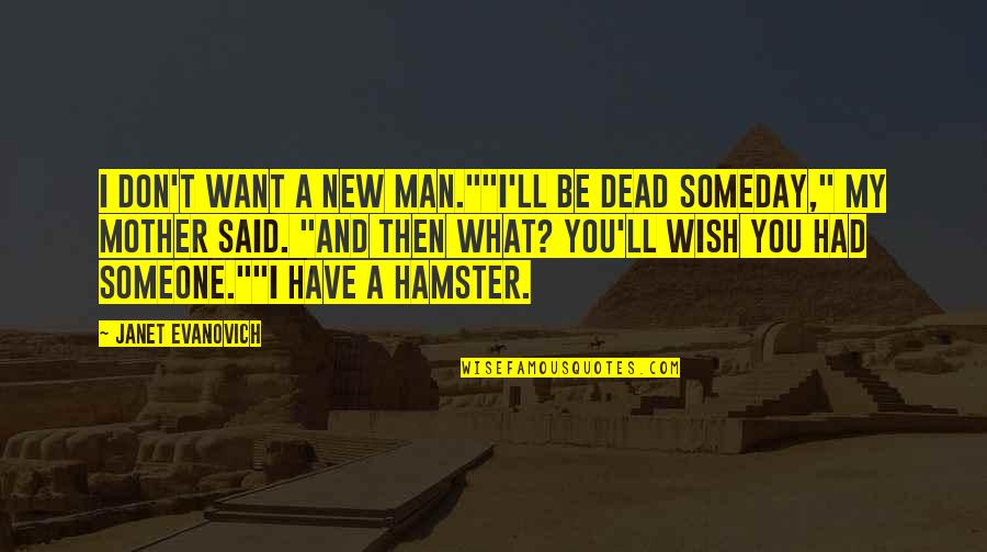 Someone You Wish You Had Quotes By Janet Evanovich: I don't want a new man.""I'll be dead