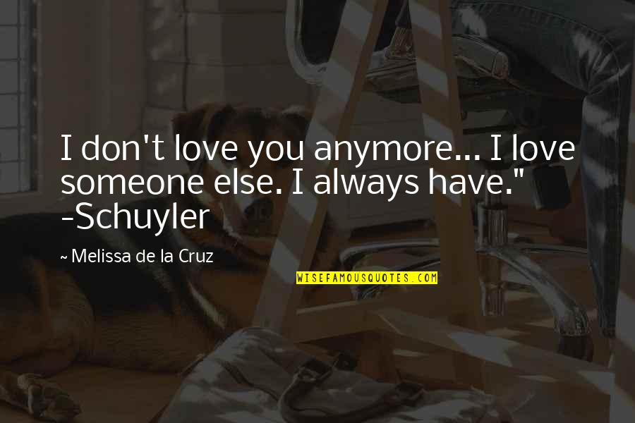 Someone You'll Always Love Quotes By Melissa De La Cruz: I don't love you anymore... I love someone