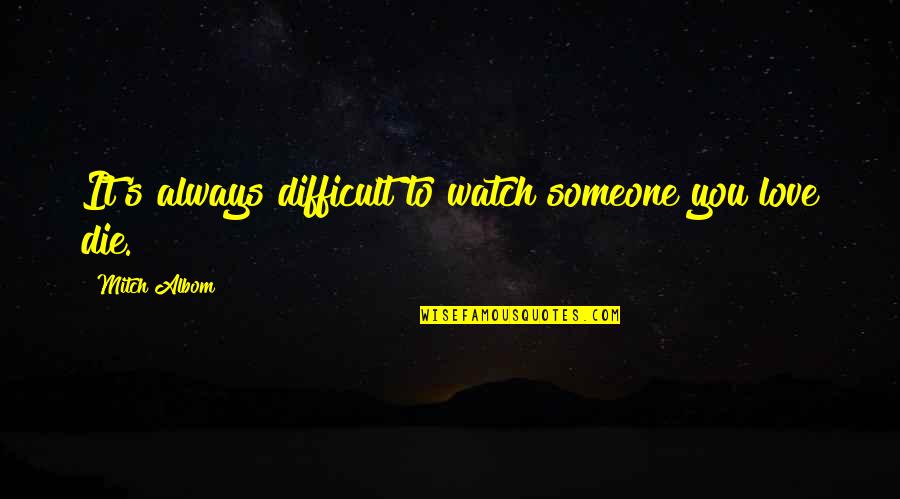 Someone You'll Always Love Quotes By Mitch Albom: It's always difficult to watch someone you love