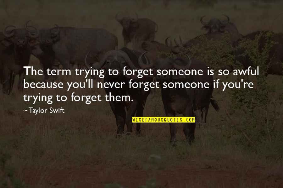 Someone You'll Never Forget Quotes By Taylor Swift: The term trying to forget someone is so