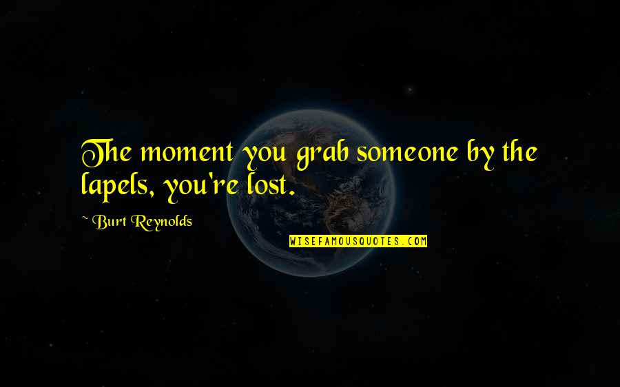 Someone You've Lost Quotes By Burt Reynolds: The moment you grab someone by the lapels,