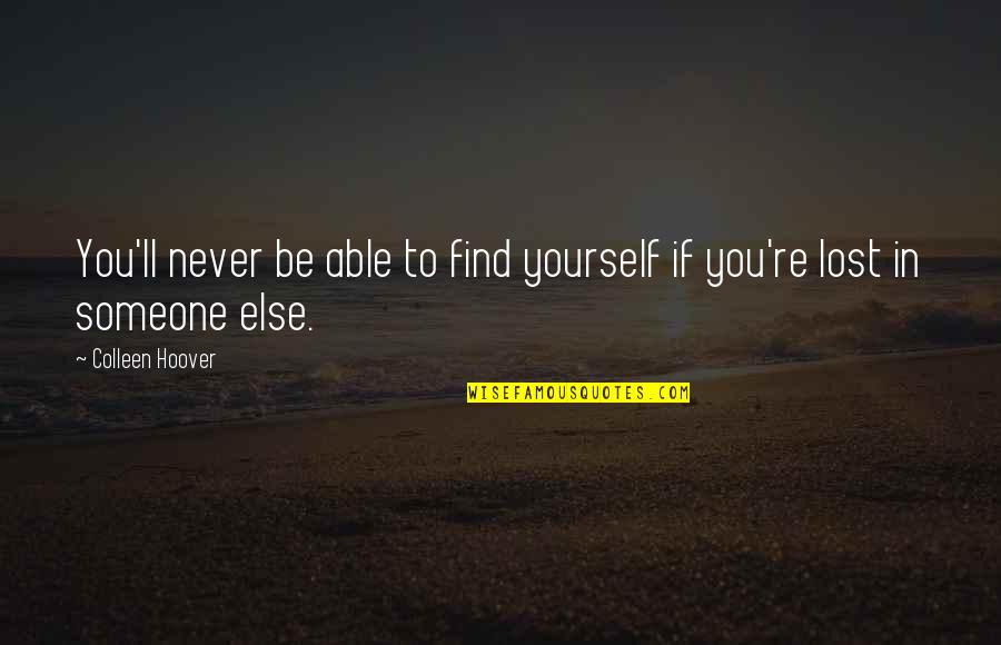 Someone You've Lost Quotes By Colleen Hoover: You'll never be able to find yourself if